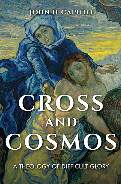 Cross and Cosmos, John D.Caputo