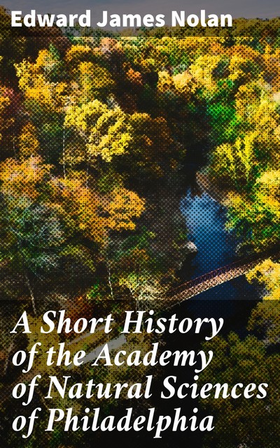 A Short History of the Academy of Natural Sciences of Philadelphia, Edward James Nolan