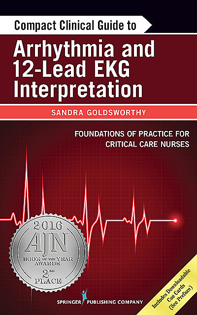 Compact Clinical Guide to Arrhythmia and 12-Lead EKG Interpretation, RN, MSC, MN, CHSE, CMSN, CNCC, Leslie Graham, Sandra Goldsworthy