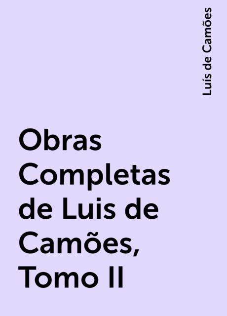 Obras Completas de Luis de Camões, Tomo II, Luís de Camões