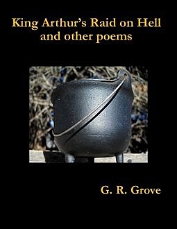 King Arthur's Raid On Hell and Other Poems, G.R.Grove