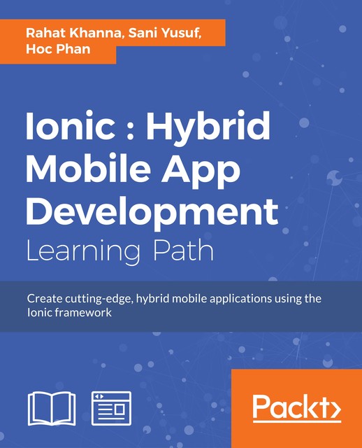 Ionic : Hybrid Mobile App Development, Sani Yusuf, Hoc Phan, Rahat Khanna