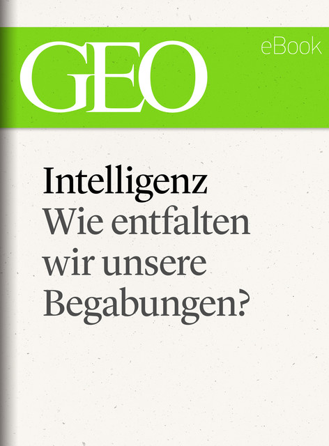 Intelligenz: Wie entfalten wir unsere Begabungen? (GEO eBook Single), Geo