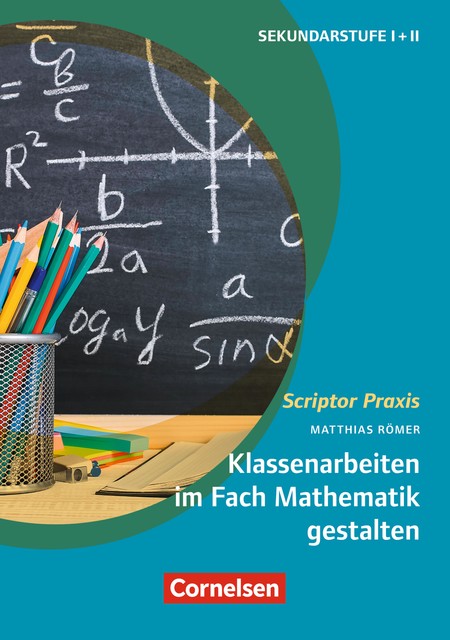 Scriptor Praxis: Klassenarbeiten im Fach Mathematik gestalten, Matthias Römer