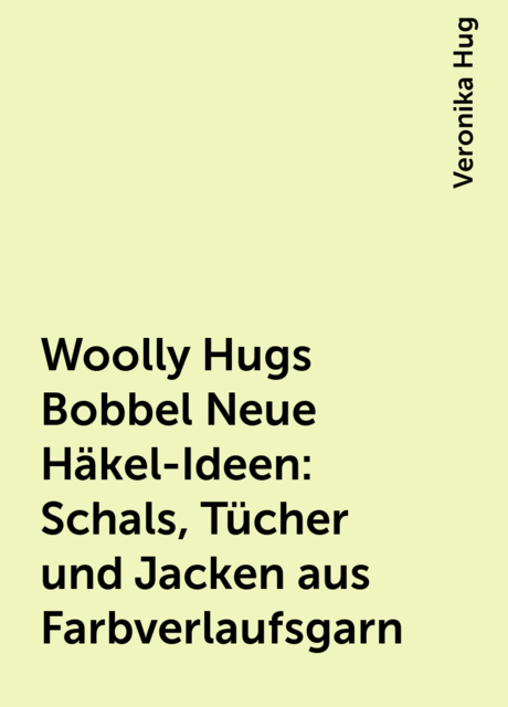 Woolly Hugs Bobbel Neue Häkel-Ideen: Schals, Tücher und Jacken aus Farbverlaufsgarn, Veronika Hug