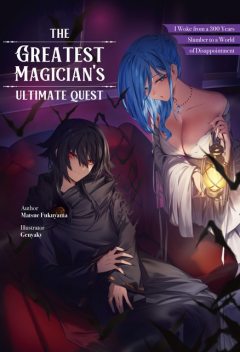 The Greatest Magician's Ultimate Quest: I Woke from a 300 Year Slumber to a World of Disappointment Volume 1, Matsue Fukuyama