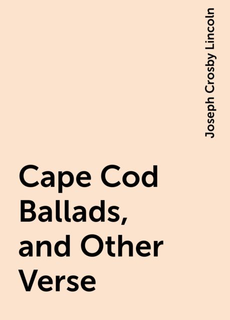 Cape Cod Ballads, and Other Verse, Joseph Crosby Lincoln