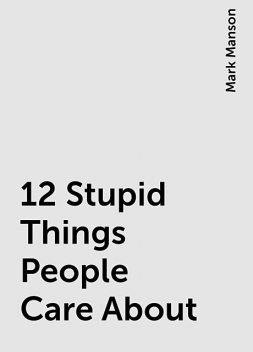 12 Stupid Things People Care About, Mark Manson