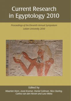 Current Research in Egyptology 2010, Daniel Soliman, Carina van den Hoven, Joost Kramer, Lara Weiss, Maarten Horn, Nico Staring