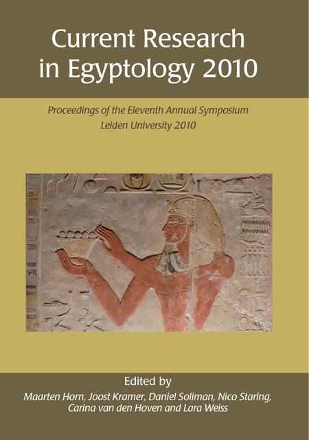 Current Research in Egyptology 2010, Daniel Soliman, Carina van den Hoven, Joost Kramer, Lara Weiss, Maarten Horn, Nico Staring
