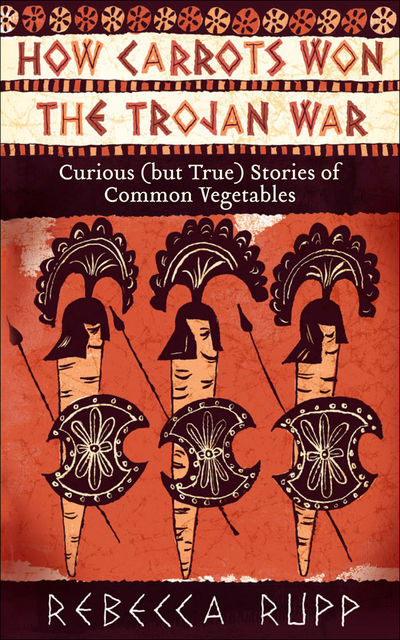 How Carrots Won the Trojan War, Rebecca Rupp