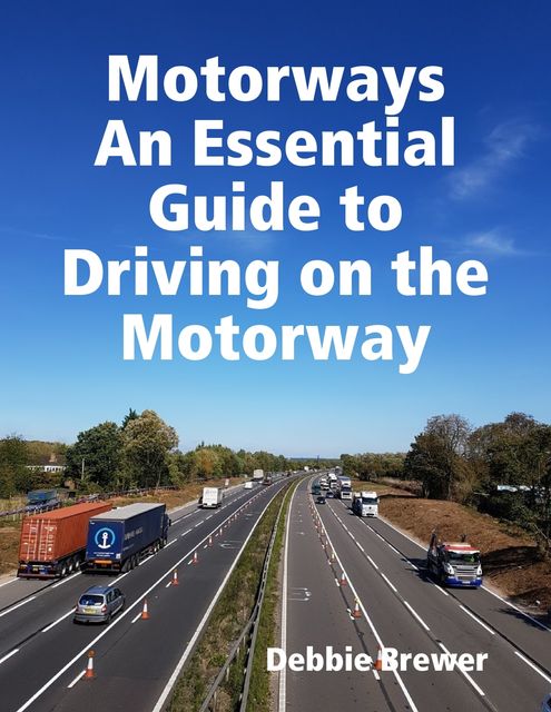 Motorways, An Essential Guide to Driving on the Motorway, Debbie Brewer