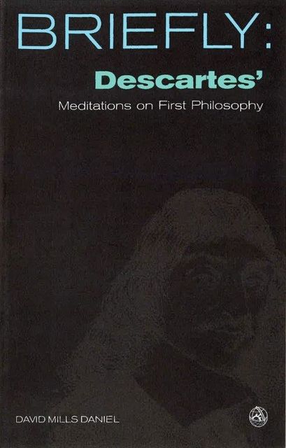 Descartes' Meditation on First Philosophy, David Mills Daniel