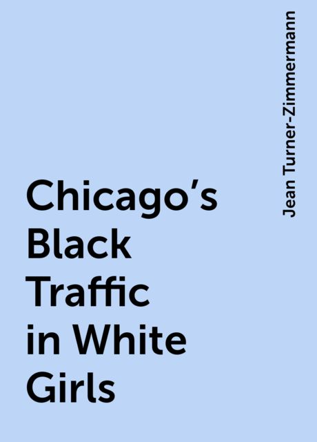 Chicago's Black Traffic in White Girls, Jean Turner-Zimmermann