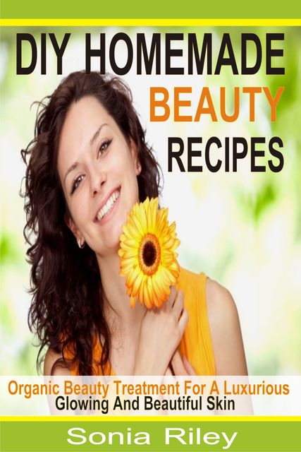 DIY Homemade Beauty Recipes, Sonia Riley