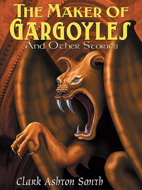The Maker of Gargoyles and Other Stories, Clark Ashton Smith