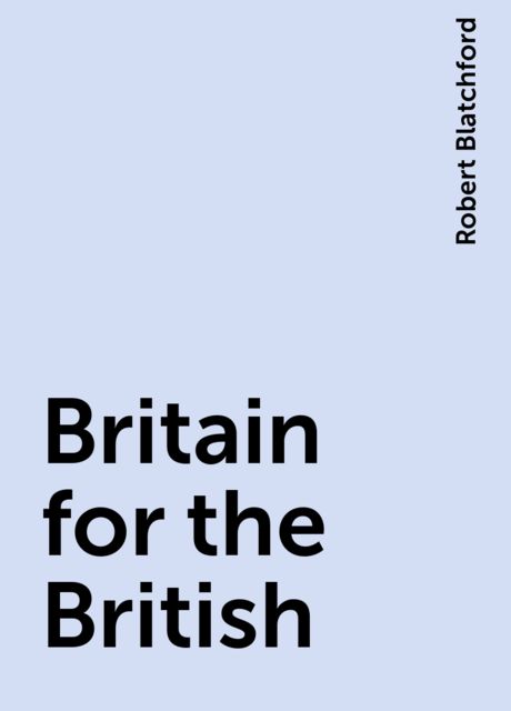 Britain for the British, Robert Blatchford