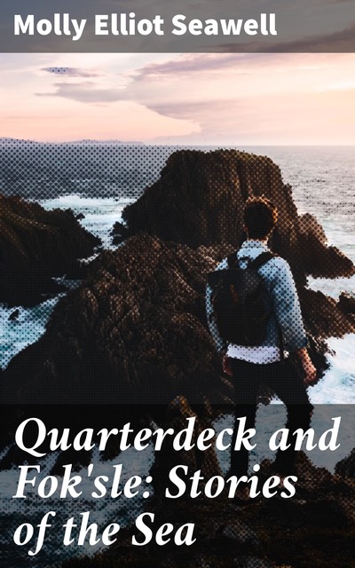 Quarterdeck and Fok'sle: Stories of the Sea, Molly Elliot Seawell
