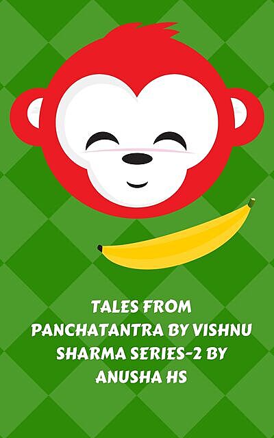 Tales from Panchatantra by vishnu sharma series – 2, Anusha hs