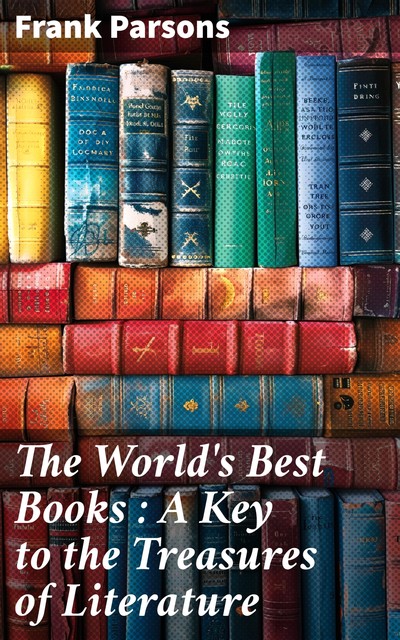 The World's Best Books : A Key to the Treasures of Literature, Frank Parsons