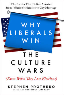 Why Liberals Win the Culture Wars (Even When They Lose Elections), Stephen Prothero
