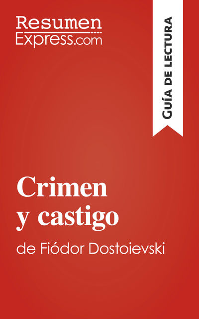 Crimen y castigo de Fedor Dostoïevski (Guía de lectura), ResumenExpress. com