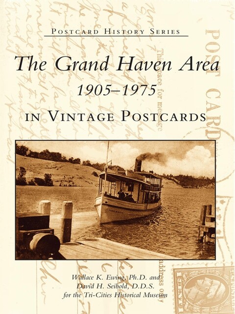 Grand Haven Area 1905–1975 in Vintage Postcards, Wallace K.Ewing Ph.D.