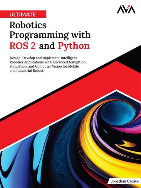 Ultimate Robotics Programming with ROS 2 and Python, Jonathan Cacace