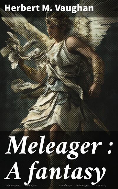 Meleager : A fantasy, Herbert M.Vaughan