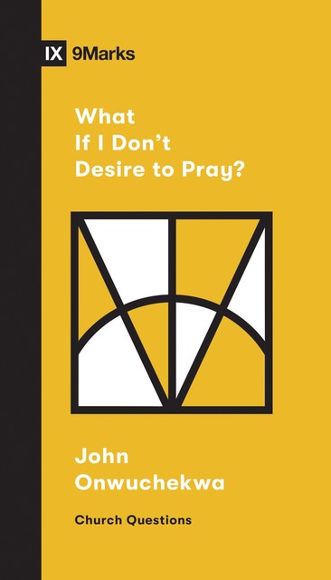 What If I Don't Desire to Pray, John Onwuchekwa