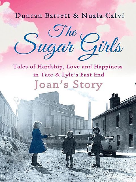 The Sugar Girls – Joan’s Story, Duncan Barrett, Nuala Calvi