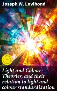 Light and Colour Theories, and their relation to light and colour standardization, Joseph W. Lovibond