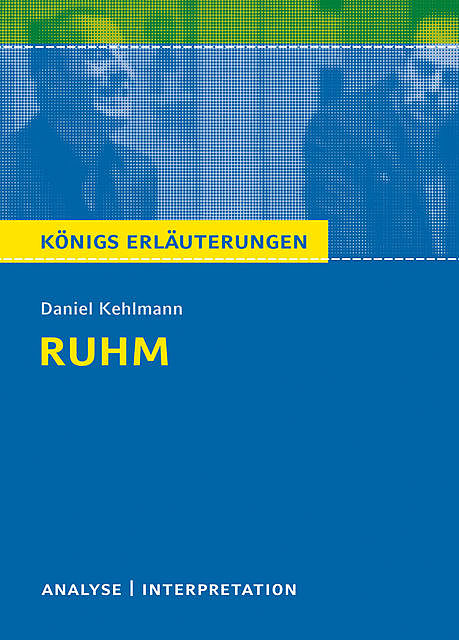 Ruhm von Daniel Kehlmann. Königs Erläuterungen, Daniel Kehlmann, Rüdiger Bernhardt