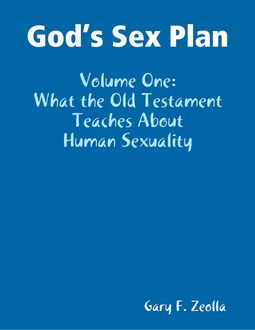 God’s Sex Plan: Volume One: What the Old Testament Teaches About Human Sexuality, Gary F.Zeolla