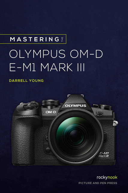 Mastering the Olympus OM-D E-M1 Mark III, Darrell Young