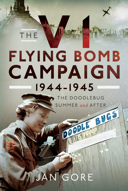 The V1 Flying Bomb Campaign 1944–1945, Jan Gore