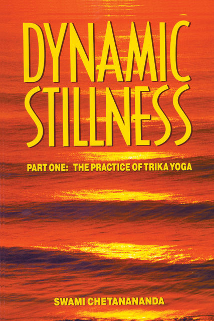 Dynamic Stillness Part One: The Practice of Trika Yoga, Swami Chetanananda