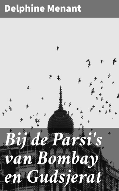 Bij de Parsi's van Bombay en Gudsjerat, Delphine Menant