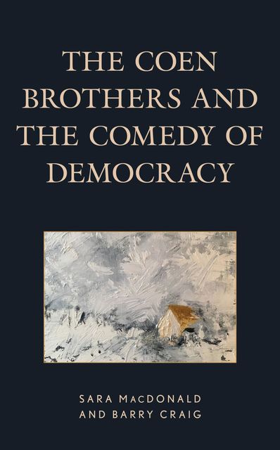 The Coen Brothers and the Comedy of Democracy, Sara MacDonald, Barry Craig
