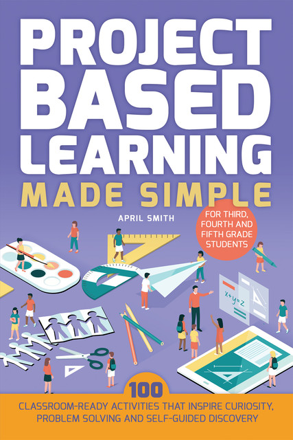 Project Based Learning Made Simple, April Smith