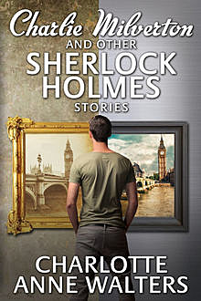Charlie Milverton and other Sherlock Holmes Stories, Charlotte Anne Walters