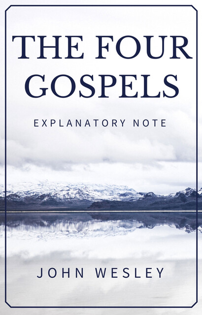 The Four Gospels – John Wesley's Explanatory Note, John Wesley