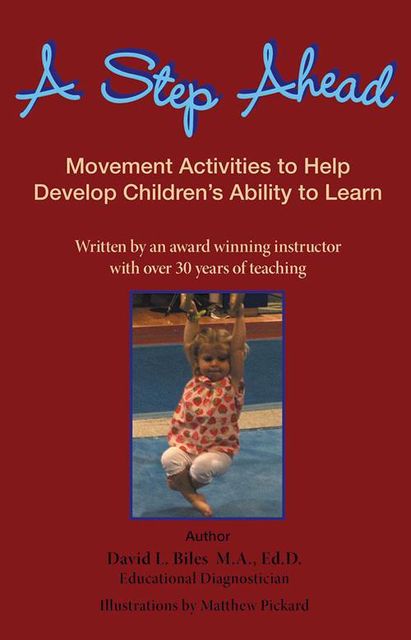 A Step Ahead: Movement Activities to Help Develop Children’s Ability to Learn, Ed.D., David L.Biles M.A.