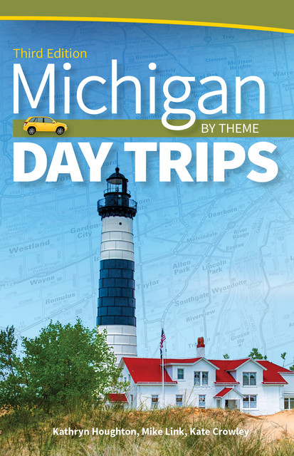 Michigan Day Trips by Theme, Kathryn Houghton