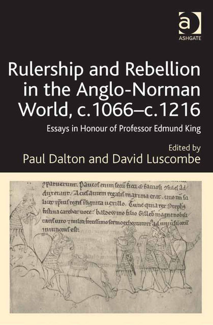 Rulership and Rebellion in the Anglo-Norman World, c.1066–c.1216, Paul Dalton