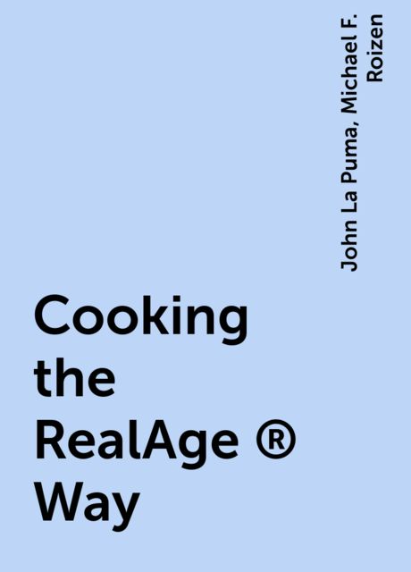 Cooking the RealAge ® Way, John La Puma, Michael F. Roizen