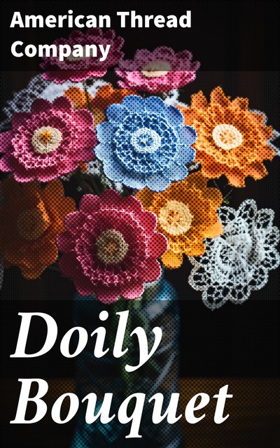 Doily Bouquet, American Thread Company