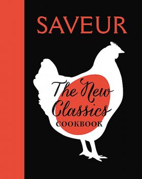 SAVEUR: The New Classics Cookbook, The Editors of Saveur