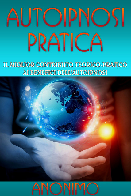 Autoipnosi pratica – Il miglior contributo teorico-pratico ai benefici dell'autoipnosi, Anónimo