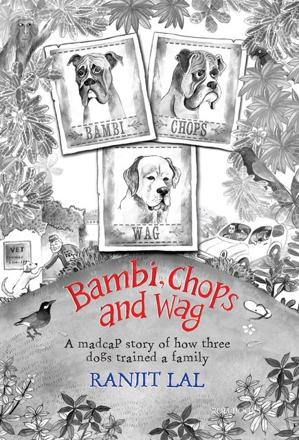 Bambi, Chops and Wag: How three dogs trained a family, Ranjit Lal
